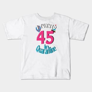 I turned 45 in quarantined Kids T-Shirt